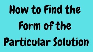 How to Find the Form of the Particular Solution yp in the Method of Undetermined Coefficients [upl. by Nalyd482]