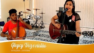 Estações  Catedral Gleycy Voz e Violão [upl. by Belayneh]