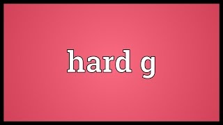 Hard g Meaning [upl. by Aset175]