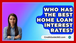 Who Has The Best Home Loan Interest Rates  CreditGuide360com [upl. by Dace194]