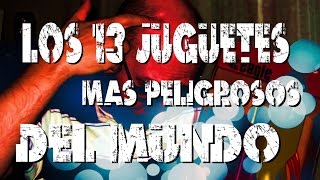 LOS 13 JUGUETES MÁS PELIGROSOS DEL MUNDO  Los mejores Top [upl. by Roderigo]