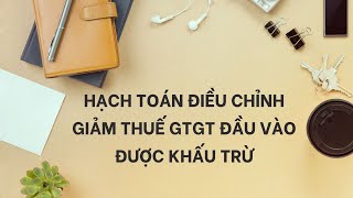 Hạch toán điều chỉnh giảm thuế gtgt đầu vào được khấu trừ là gì [upl. by Kehoe]