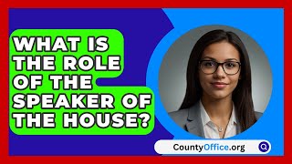 What Is The Role Of The Speaker Of The House  CountyOfficeorg [upl. by Duffie14]