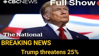 CBC News The National  Trump threatens 25 tariff on Canadian goods [upl. by Eimmat]