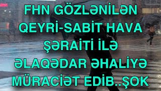 FHN gözlənilən qeyrisabit hava şəraiti ilə əlaqədar əhaliyə müraciət edib [upl. by Wallas]