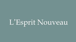 How to Pronounce LEsprit Nouveau The New Spirit Correctly in French [upl. by Wing]