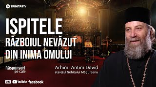 🔴 „Ispitele războiul nevăzut din inima omului”  Arhim Antim David starețul Schitului Măgureanu [upl. by Conney860]