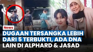 DUGAAN TERSANGKA Lebih dari 5 Terbukti Ada DNA Misterius di Alphard amp Jasad Kedua Korban [upl. by Bobbee815]