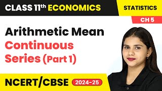 Arithmetic Mean Continuous Series Part 1  Measures of Central Tendency  Class 11 Economics Ch 5 [upl. by Ambrosane]