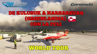 MSFS 🛩️ WORLD TOUR DE KULUSUK A NARSARSUAQ CON LA PC12 DE CARENADO [upl. by Ruyam34]