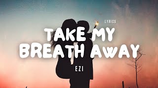 EZI  Take My Breath Away  Lyric Video [upl. by Nelyt323]