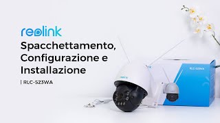 Spacchettamento Configurazione e Installazione di RLC523WA  Telecamera WiFi 5MP PTZ con Faretti [upl. by Arsi406]