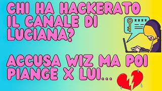 Luciana accusa Wiz di avere hackerato il suo canale ma poi piange disperata per lui [upl. by Asaph]