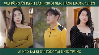 Vua rồng ẩn danh làm người giao hàng lương thiện ai ngờ lại bị nữ tổng tài nhìn trúng [upl. by Yonita374]