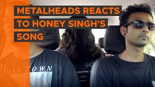 BYN  Metalheads reacts to Honey Singhs Song [upl. by Eadrahc883]