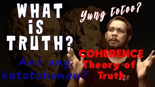 Nature of Truth  Coherence Theory of Truth  What is Truth Ano Ang Katotohanan Part 2 [upl. by Asiul]