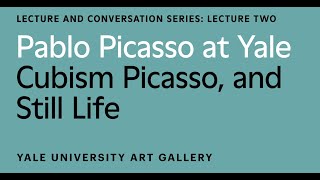 Pablo Picasso at Yale Lecture Cubism Picasso and Still Life [upl. by Yuma]