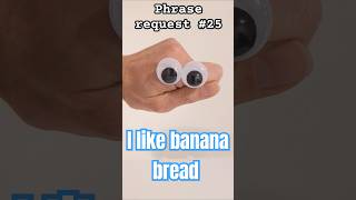 Phrase request 25 I like banana bread requested by AiryTheOnlyOne [upl. by Edas]