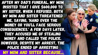 After my dads funeral my mom demanded I give 6M to my sister I refused she called the police b [upl. by Nylkoorb887]