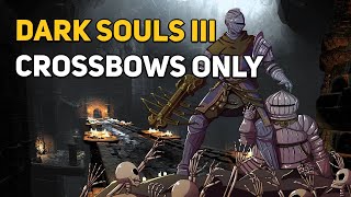 Can You Beat DARK SOULS 3 With Only Crossbows [upl. by Matlick578]