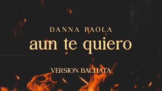 Danna Paola  AÚN TE QUIERO  Versión Bachata Completa Danna [upl. by Dana]