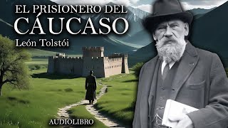 El Prisionero del Cáucaso  León Tolstói Audiolibro Completo en Español [upl. by Nivej]