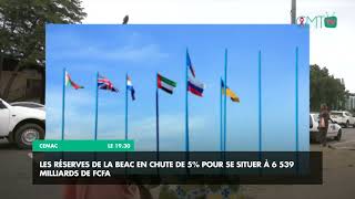 Reportage CEMAC les réserves de la BEAC en chute de 5 pour se situer à 6 539 milliards de FCFA [upl. by Airdnas381]