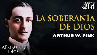 La SOBERANÍA de DIOS ▶ Arthur W Pink  Los Atributos de Dios [upl. by Us]