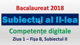 Subiectul al IIlea  Competente digitale 2018  Ziua 1 subiectul II [upl. by Lorne]