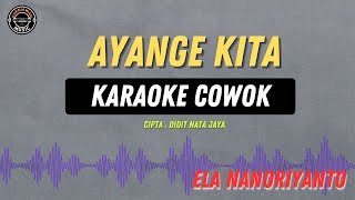 Ayange Kita   KARAOKE COWOK  Ela Nanoriyanto [upl. by Birchard]