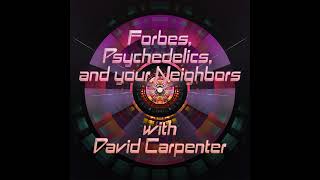 Episode 144 Forbes Psychedelics and Your Neighbors with David Carpenter [upl. by Onitsirc]