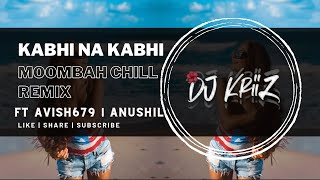 Kabhi Na Kabhi Moombah Chill Mix  KriiZ  Avish  Anushil [upl. by Tremain]