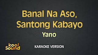 BANAL NA ASO SANTONG KABAYON  Yano  Karaoke Version  koolSound [upl. by Bobker426]