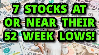 7 Stocks at or near Their 52 Week LOWS [upl. by Anaul]