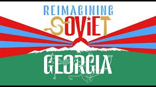 Episode 0 Introduction to Reimagining Soviet Georgia [upl. by Rolando]