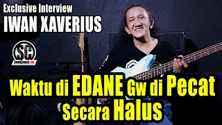 EXCLUSIVE INTERVIEW IWAN XAVERIUS  WAKTU DI EDANE GW DIBERHENTIKAN SECARA HALUS [upl. by Leandre]