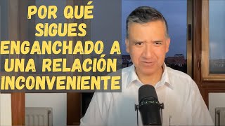 POR QUÉ SIGUES ENGANCHADO A UNA RELACIÓN INCONVENIENTE [upl. by Orvie]