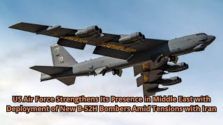 US Air Force Strengthens Its Presence in Middle East with Deployment of New B 52H Bombers Amid Tensi [upl. by Ilah717]