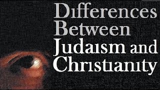 THE DIFFERENCES BETWEEN JUDAISM and CHRISTIANITY [upl. by Bolte96]