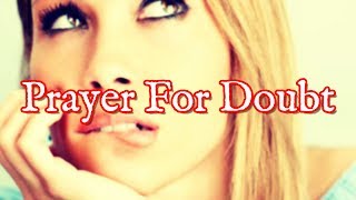 Prayer For Doubt  Prayers Against Double Mindedness and Unbelief [upl. by Dnaletak]