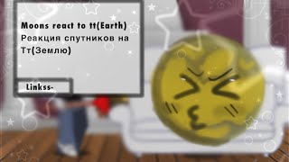 Moons react to tt EarthРеакция Спутников на ТтЗемлю Links [upl. by Boyer740]