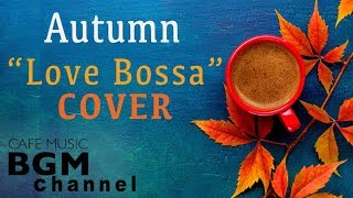 Autumn Cafe  Love Songs Bossa Nova Cover  Relaxing Cafe Music For Work Study Sleep [upl. by Ellered]