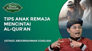 Tips Agar Anak Remaja Bisa Mencintai dan Gemar Membca Al Quran  Ustadz Abdurrahman Djaelani [upl. by Lynsey]