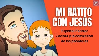 Mi ratito con Jesús Especial Fátima Jacinta y la conversión de los pecadores [upl. by Maurice480]