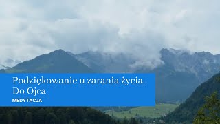 Medytacja quotPodziękowanie u zarania życia Do Ojcaquot [upl. by Gniliem406]