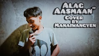 ALAG AASMAAN COVER BY MANAIWANGYEN ✨NORTHEAST INDIA 🇮🇳 [upl. by Eirb]