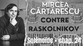 Cărtărescu • Contre Raskolnikov Solénoïde • Chap 24 LAPNJD [upl. by Yarazed]