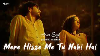 Mere hisse mein tu nahi hai slowed reverb  DIL ROYI JAYE Lofi  ARIJIT SINGH trending [upl. by Calendre23]