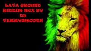 LAVA GROUND RIDDIM MIX BY DJ VERRYSMOOTH [upl. by Naus]