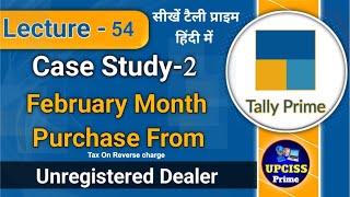 Case Study 2 February Month Entry Purchase from Unregistered Dealer Tally Prime  Lecture 54 [upl. by Iahc438]